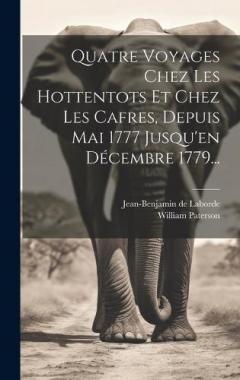 Coperta cărții Quatre Voyages Chez Les Hottentots Et Chez Les Cafres, Depuis Mai 1777 Jusqu'en Décembre 1779...
