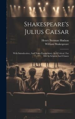 Shakespeare's Julius Caesar: With Introduction, And Notes Explanatory And Critical. For Use In Schools And Classes