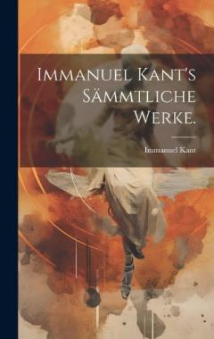 Immanuel Kant's sämmtliche Werke.
