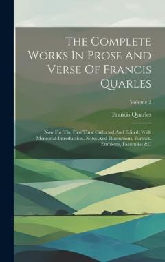 Coperta cărții The Complete Works In Prose And Verse Of Francis Quarles: Now For The First Time Collected And Edited: With Memorial-introduction, Notes And Illustrations, Portrait, Emblems, Facsimiles &c; Volume 2