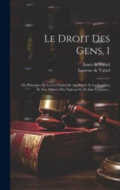 Le Droit Des Gens, 1: On Principes De La Coi Naturelle Appliqués As La Conduia Et Aus Affaires Des Nationa St De Sou Versions...