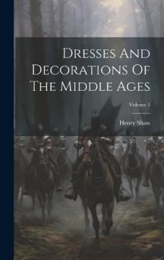 Coperta cărții Dresses And Decorations Of The Middle Ages; Volume 1