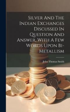 Coperta cărții Silver And The Indian Exchanges Discussed In Question And Answer, With A Few Words Upon Bi-metallism