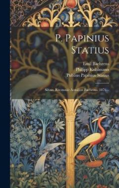 Coperta cărții P. Papinius Statius: Silvae. Recensuit Aemilius Baehrens. 1876...