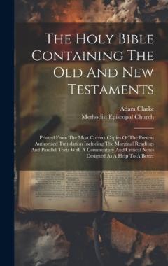 The Holy Bible Containing The Old And New Testaments: Printed From The Most Correct Copies Of The Present Authorized Translation Including The Marginal Readings And Parallel Texts With A Commentary And Critical Notes Designed As A Help To A Better