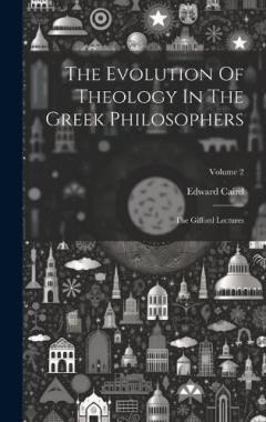 The Evolution Of Theology In The Greek Philosophers: The Gifford Lectures; Volume 2