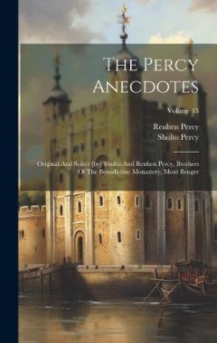 The Percy Anecdotes: Original And Select [by] Sholto And Reuben Percy, Brothers Of The Benedictine Monastery, Mont Benger; Volume 15