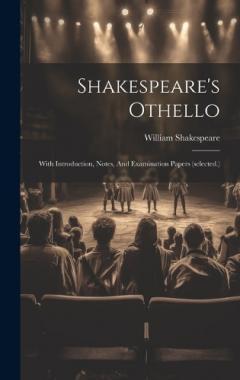 Shakespeare's Othello: With Introduction, Notes, And Examination Papers (selected.)