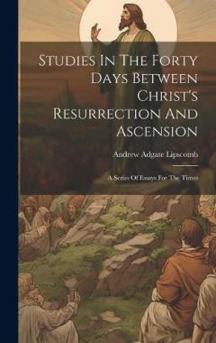Coperta cărții Studies In The Forty Days Between Christ's Resurrection And Ascension: A Series Of Essays For The Times