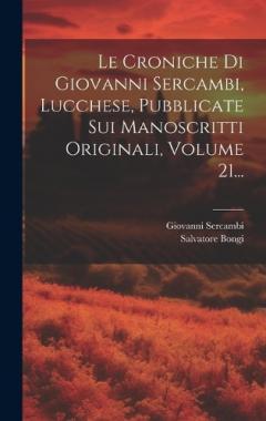 Le Croniche Di Giovanni Sercambi, Lucchese, Pubblicate Sui Manoscritti Originali, Volume 21...