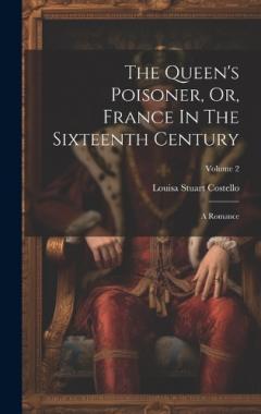The Queen's Poisoner, Or, France In The Sixteenth Century: A Romance; Volume 2