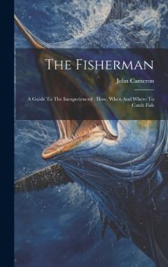 Coperta cărții The Fisherman: A Guide To The Inexperienced: How, When And Where To Catch Fish