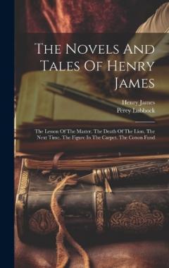 The Novels And Tales Of Henry James: The Lesson Of The Master. The Death Of The Lion. The Next Time. The Figure In The Carpet. The Coxon Fund