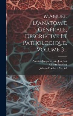 Manuel D'anatomie Générale, Descriptive Et Pathologique, Volume 3...