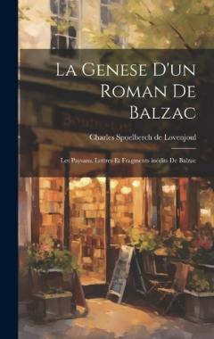 La Genese d'un Roman de Balzac: Les Paysans. Lettres et Fragments inédits de Balzac