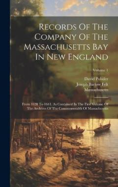 Records Of The Company Of The Massachusetts Bay In New England: From 1628 To 1641. As Contained In The First Volume Of The Archives Of The Commonwealth Of Massachusetts; Volume 1
