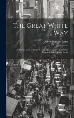 The Great White way; a Record of an Unusual Voyage of Discovery, and Some Romantic Love Affairs Amid