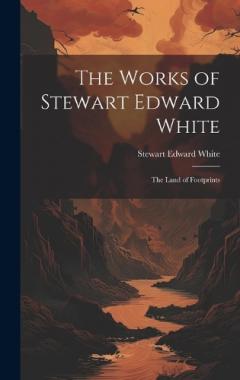 Coperta cărții The Works of Stewart Edward White: The Land of Footprints