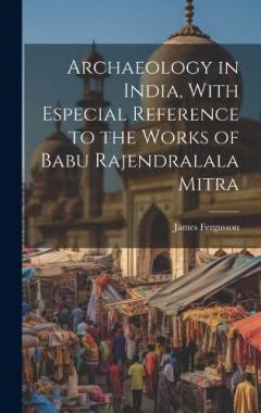 Coperta cărții Archaeology in India, With Especial Reference to the Works of Babu Rajendralala Mitra