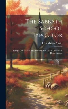 Coperta cărții The Sabbath School Expositor: Being a Compend of the Doctrines Held by the Universalist Denomination