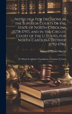 Notes of a Few Decisions in the Superior Courts of the State of North-Carolina [1778-1797], and in the Circuit Court of the U. States, for North-Carolina District [1792-1796]: To Which Is Added a Translation of Latchs's [!] Cases
