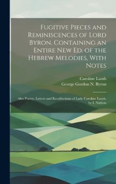 Coperta cărții Fugitive Pieces and Reminiscences of Lord Byron, Containing an Entire New Ed. of the Hebrew Melodies, With Notes: Also Poetry, Letters and Recollections of Lady Caroline Lamb. by I. Nathan
