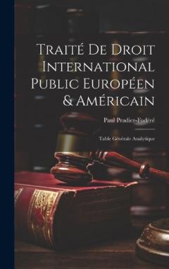 Coperta cărții Traité De Droit International Public Européen & Américain: Table Générale Analytique