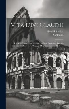 Vita Divi Claudii: Specimen Litterarium Inaugurale Quod Annuente Summo Numine Ex Auctoritate Rectoris Magnifici Florentii De Boer