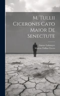 M. Tullii Ciceronis Cato Maior De Senectute