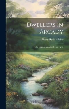 Dwellers in Arcady: The Story of an Abandoned Farm
