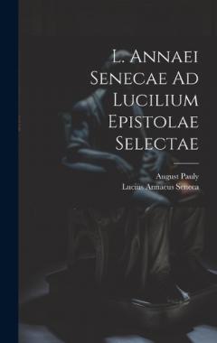 L. Annaei Senecae Ad Lucilium Epistolae Selectae