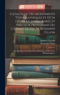 Coperta cărții Catalogue Des Monuments Typographiques Et D'Un Choix De Livres Rares Et Précieux Provenant Du Cabinet De Feu M. Benjamin Fillon: Avec Quelques Éclaircissements Historiques & Des Notes Bibliographiques