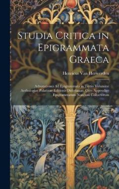 Studia Critica in Epigrammata Graeca: Adnotationes Ad Epigrammata in Tertio Volumine Anthologiae Palatinae Editionis Didotianae, Cum Appendice Epigrammatum Nondum Collectorum
