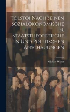 Tolstoi Nach Seinen Sozialökonomischen, Staatstheoretischen Und Politischen Anschauungen