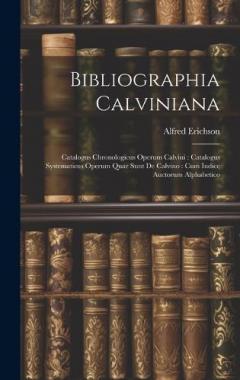Coperta cărții Bibliographia Calviniana: Catalogus Chronologicus Operum Calvini: Catalogus Systematicus Operum Quae Sunt De Calvino: Cum Indice Auctorum Alphabetico