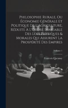 Philosophie Rurale, Ou Économie Générale Et Politique De L'Agriculture, Réduite À L'Ordre Immuable Des Loix Physiques & Morales Qui Assurent La Prospérité Des Empires; Volume 1