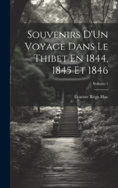Souvenirs D'Un Voyage Dans Le Thibet En 1844, 1845 Et 1846; Volume 1