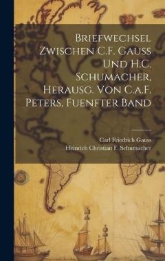 Coperta cărții Briefwechsel Zwischen C.F. Gauss Und H.C. Schumacher, Herausg. Von C.a.F. Peters, Fuenfter Band