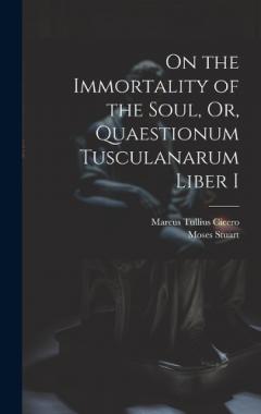Coperta cărții On the Immortality of the Soul, Or, Quaestionum Tusculanarum Liber I