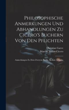 Philosophische Anmerkungen Und Abhandlungen Zu Cicero'S Buchern Von Den Pflichten: Anmerkungen Zu Dem Zweyten Buche, Sechste Ausgabe