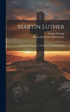 Coperta cărții Martin Luther: By Gustav Freytag; Tr. by Henry E. O. Heinemann