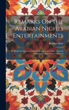 Remarks On the Arabian Nights Entertainments: In Which the Origin of Sinbad's Voyages, and Other Oriental Fictions, Is Particularly Considered