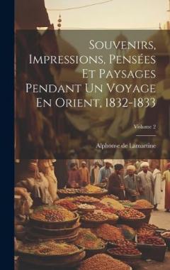 Souvenirs, Impressions, Pensées Et Paysages Pendant Un Voyage En Orient, 1832-1833; Volume 2