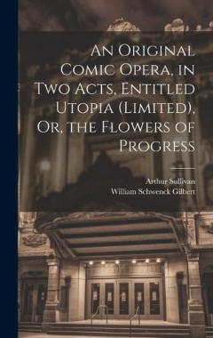Coperta cărții An Original Comic Opera, in Two Acts, Entitled Utopia (Limited), Or, the Flowers of Progress