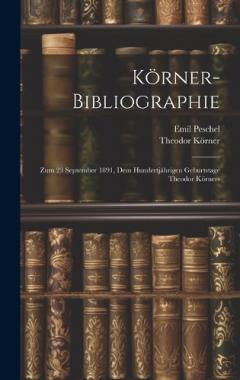 Körner-Bibliographie: Zum 23 September 1891, Dem Hundertjährigen Geburtstage Theodor Körners