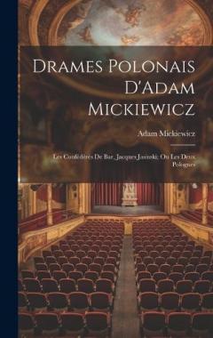 Drames Polonais D'Adam Mickiewicz: Les Confédérés De Bar, Jacques Jasinski; Ou Les Deux Polognes