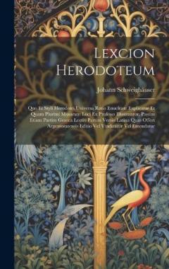 Coperta cărții Lexcion Herodoteum: Quo Et Styli Herodotei Universa Ratio Enucleate Explicatur Et Quam Plurimi Musarum Loci Ex Professo Illustrantur, Passim Etiam Partim Graeca Lectio Partim Versio Latina Quas Offert Argentoratensis Editio Vel Vindicatur Vel Emendat
