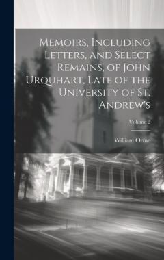 Coperta cărții Memoirs, Including Letters, and Select Remains, of John Urquhart, Late of the University of St. Andrew's; Volume 2