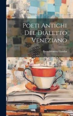 Poeti Antichi Del Dialetto Veneziano