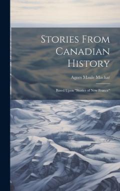 Stories From Canadian History: Based Upon "Stories of New France"